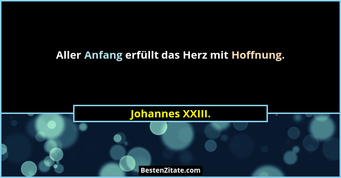 Aller Anfang erfüllt das Herz mit Hoffnung.... - Johannes XXIII.