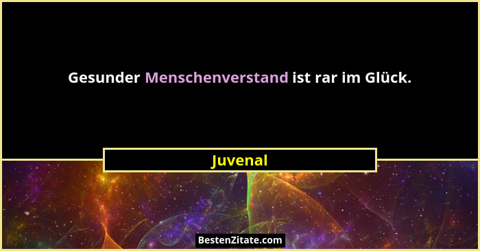 Gesunder Menschenverstand ist rar im Glück.... - Juvenal