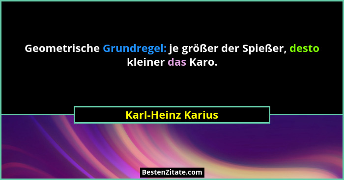 Geometrische Grundregel: je größer der Spießer, desto kleiner das Karo.... - Karl-Heinz Karius