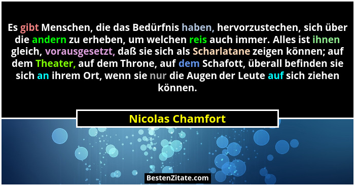 Es gibt Menschen, die das Bedürfnis haben, hervorzustechen, sich über die andern zu erheben, um welchen reis auch immer. Alles ist... - Nicolas Chamfort