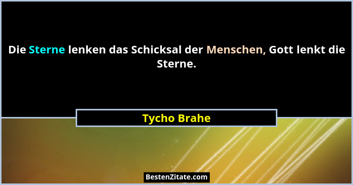 Die Sterne lenken das Schicksal der Menschen, Gott lenkt die Sterne.... - Tycho Brahe