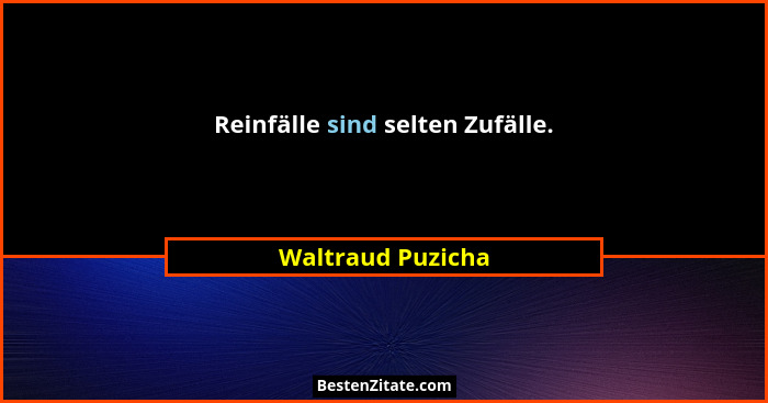 Reinfälle sind selten Zufälle.... - Waltraud Puzicha
