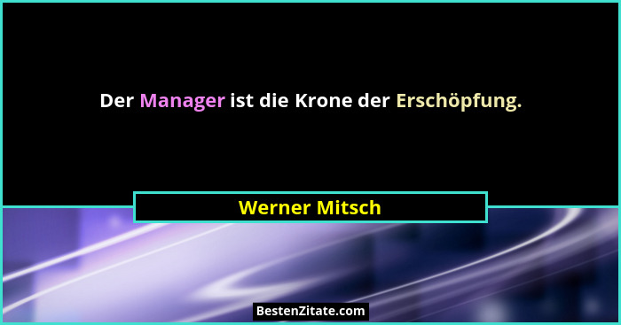 Der Manager ist die Krone der Erschöpfung.... - Werner Mitsch