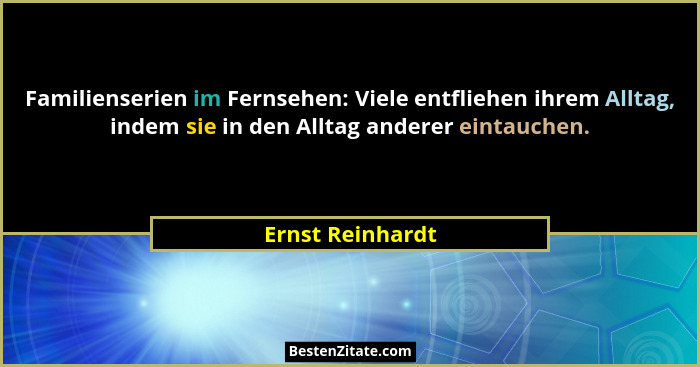 Familienserien im Fernsehen: Viele entfliehen ihrem Alltag, indem sie in den Alltag anderer eintauchen.... - Ernst Reinhardt