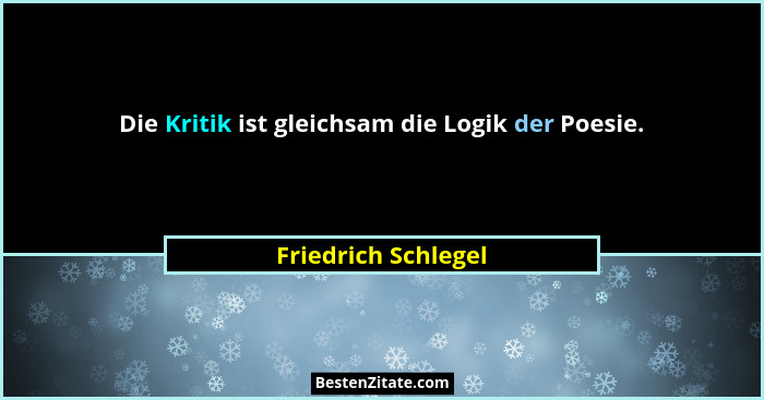Die Kritik ist gleichsam die Logik der Poesie.... - Friedrich Schlegel
