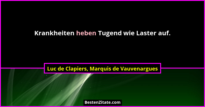 Krankheiten heben Tugend wie Laster auf.... - Luc de Clapiers, Marquis de Vauvenargues