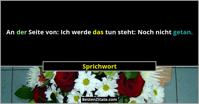 An der Seite von: Ich werde das tun steht: Noch nicht getan.... - Sprichwort