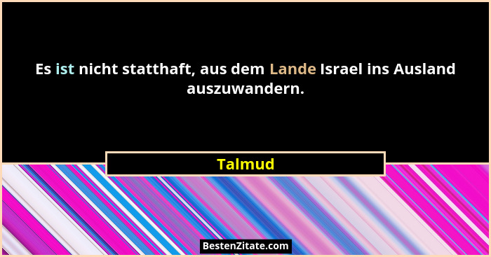 Es ist nicht statthaft, aus dem Lande Israel ins Ausland auszuwandern.... - Talmud