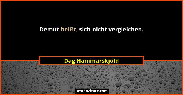 Demut heißt, sich nicht vergleichen.... - Dag Hammarskjöld
