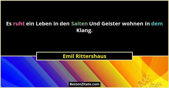 Es ruht ein Leben in den Saiten Und Geister wohnen in dem Klang.... - Emil Rittershaus