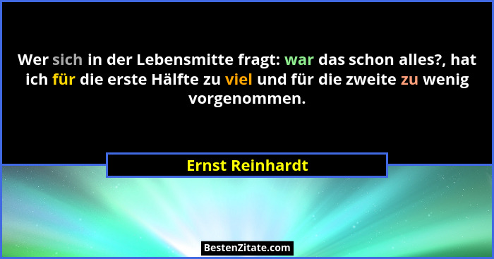 Wer sich in der Lebensmitte fragt: war das schon alles?, hat ich für die erste Hälfte zu viel und für die zweite zu wenig vorgenomme... - Ernst Reinhardt