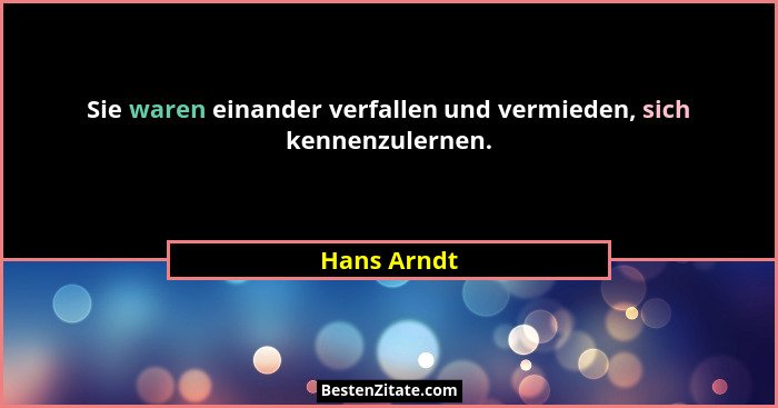 Sie waren einander verfallen und vermieden, sich kennenzulernen.... - Hans Arndt