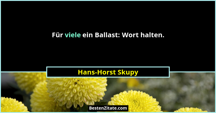 Für viele ein Ballast: Wort halten.... - Hans-Horst Skupy