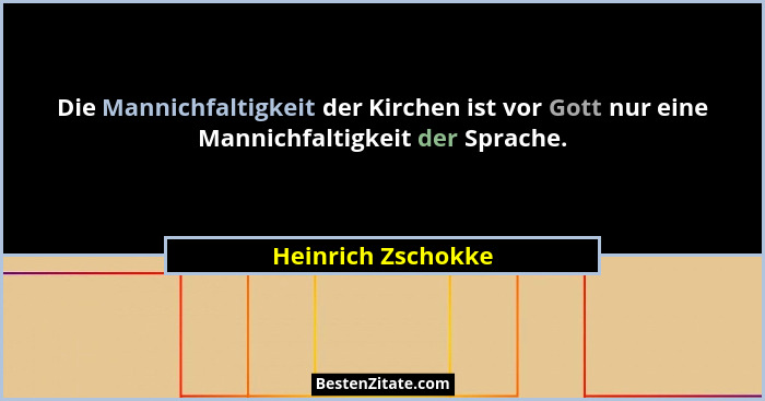 Die Mannichfaltigkeit der Kirchen ist vor Gott nur eine Mannichfaltigkeit der Sprache.... - Heinrich Zschokke