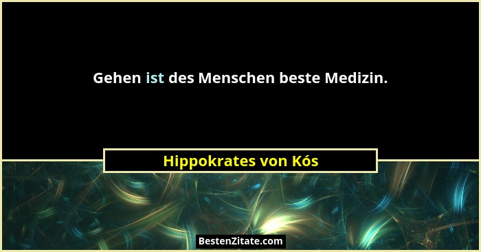 Gehen ist des Menschen beste Medizin.... - Hippokrates von Kós