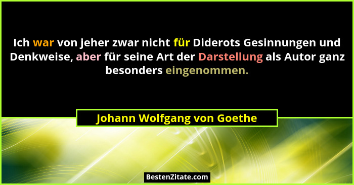 Ich war von jeher zwar nicht für Diderots Gesinnungen und Denkweise, aber für seine Art der Darstellung als Autor ganz be... - Johann Wolfgang von Goethe