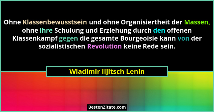Ohne Klassenbewusstsein und ohne Organisiertheit der Massen, ohne ihre Schulung und Erziehung durch den offenen Klassenkampf... - Wladimir Iljitsch Lenin