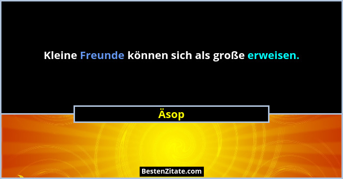 Kleine Freunde können sich als große erweisen.... - Äsop