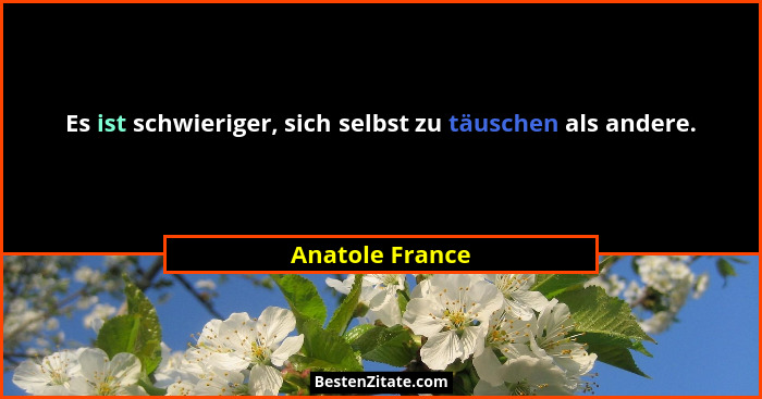Es ist schwieriger, sich selbst zu täuschen als andere.... - Anatole France