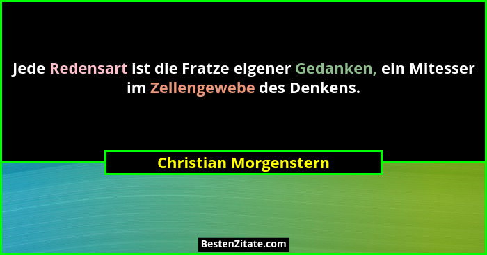 Jede Redensart ist die Fratze eigener Gedanken, ein Mitesser im Zellengewebe des Denkens.... - Christian Morgenstern