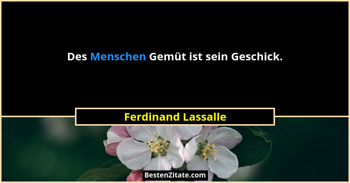 Des Menschen Gemüt ist sein Geschick.... - Ferdinand Lassalle