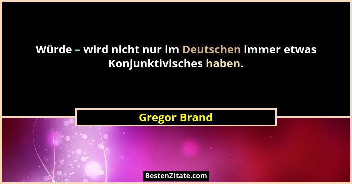 Würde – wird nicht nur im Deutschen immer etwas Konjunktivisches haben.... - Gregor Brand