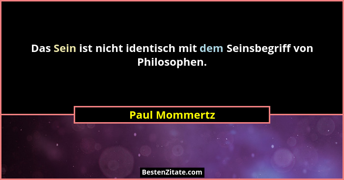 Das Sein ist nicht identisch mit dem Seinsbegriff von Philosophen.... - Paul Mommertz