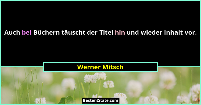 Auch bei Büchern täuscht der Titel hin und wieder Inhalt vor.... - Werner Mitsch