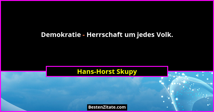 Demokratie - Herrschaft um jedes Volk.... - Hans-Horst Skupy