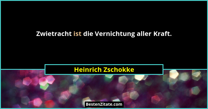 Zwietracht ist die Vernichtung aller Kraft.... - Heinrich Zschokke
