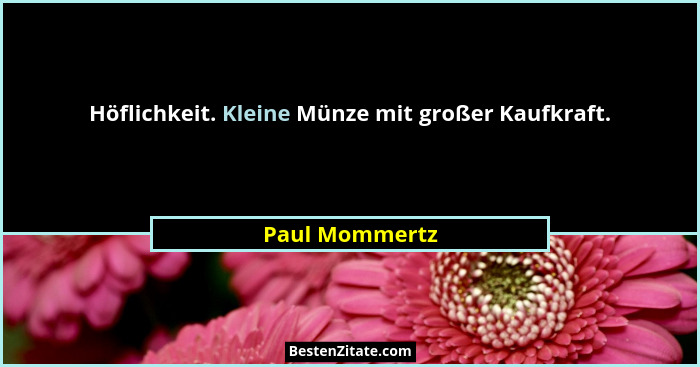 Höflichkeit. Kleine Münze mit großer Kaufkraft.... - Paul Mommertz