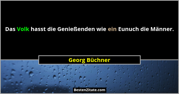 Das Volk hasst die Genießenden wie ein Eunuch die Männer.... - Georg Büchner