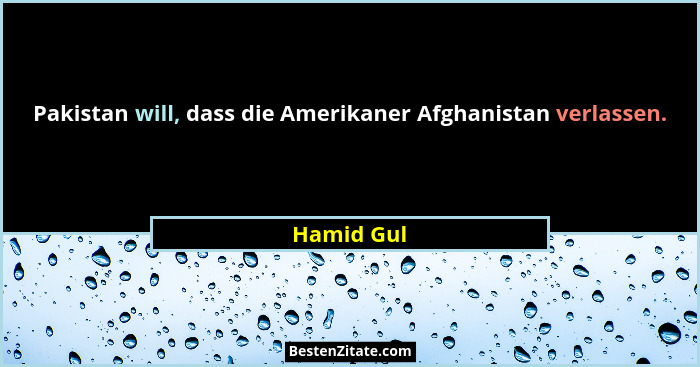 Pakistan will, dass die Amerikaner Afghanistan verlassen.... - Hamid Gul