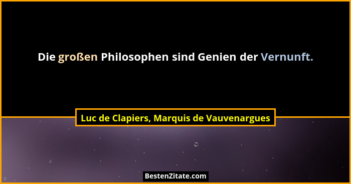 Die großen Philosophen sind Genien der Vernunft.... - Luc de Clapiers, Marquis de Vauvenargues
