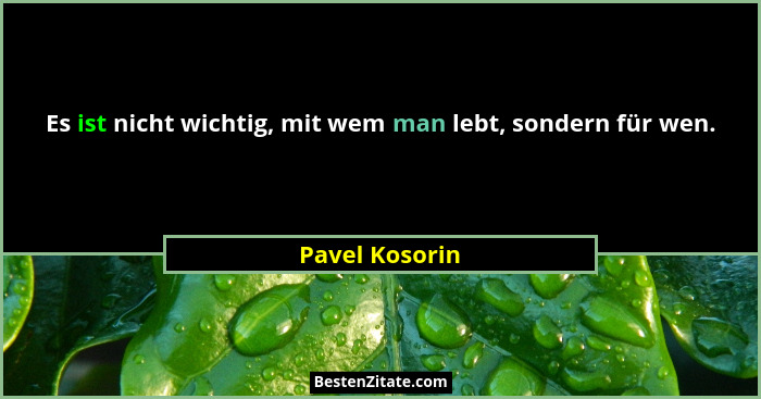 Es ist nicht wichtig, mit wem man lebt, sondern für wen.... - Pavel Kosorin
