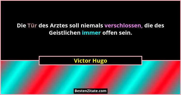 Die Tür des Arztes soll niemals verschlossen, die des Geistlichen immer offen sein.... - Victor Hugo