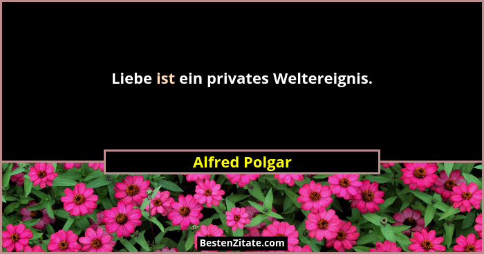 Liebe ist ein privates Weltereignis.... - Alfred Polgar
