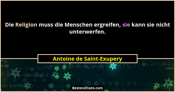 Die Religion muss die Menschen ergreifen, sie kann sie nicht unterwerfen.... - Antoine de Saint-Exupery