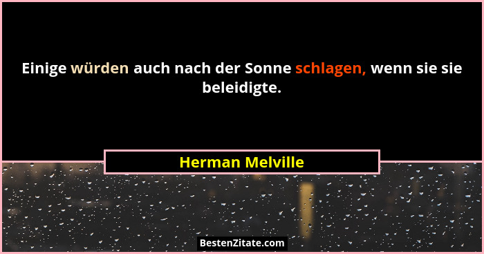 Einige würden auch nach der Sonne schlagen, wenn sie sie beleidigte.... - Herman Melville