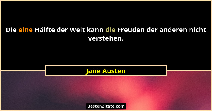 Die eine Hälfte der Welt kann die Freuden der anderen nicht verstehen.... - Jane Austen