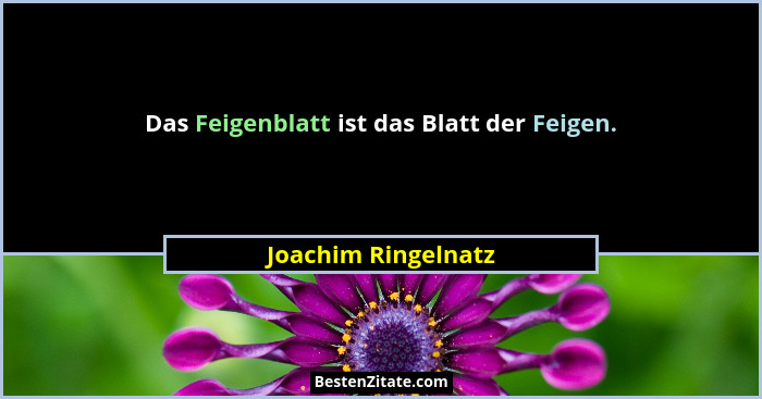 Das Feigenblatt ist das Blatt der Feigen.... - Joachim Ringelnatz