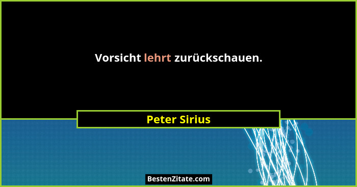 Vorsicht lehrt zurückschauen.... - Peter Sirius