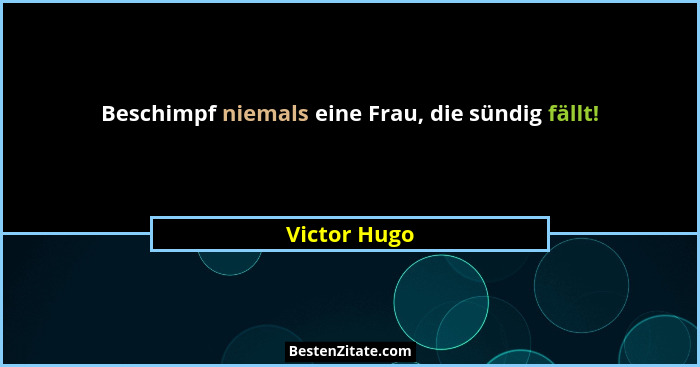 Beschimpf niemals eine Frau, die sündig fällt!... - Victor Hugo