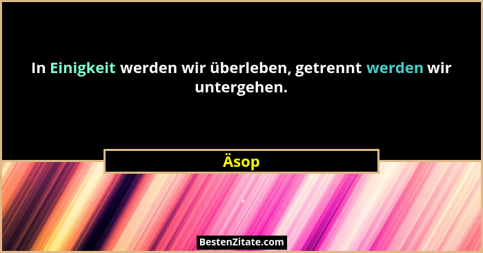 In Einigkeit werden wir überleben, getrennt werden wir untergehen.... - Äsop