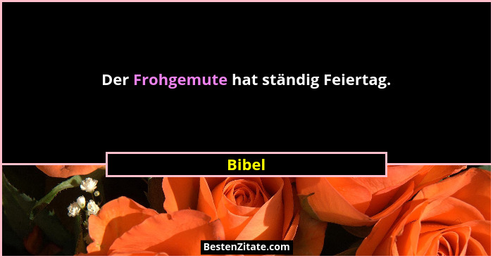 Der Frohgemute hat ständig Feiertag.... - Bibel