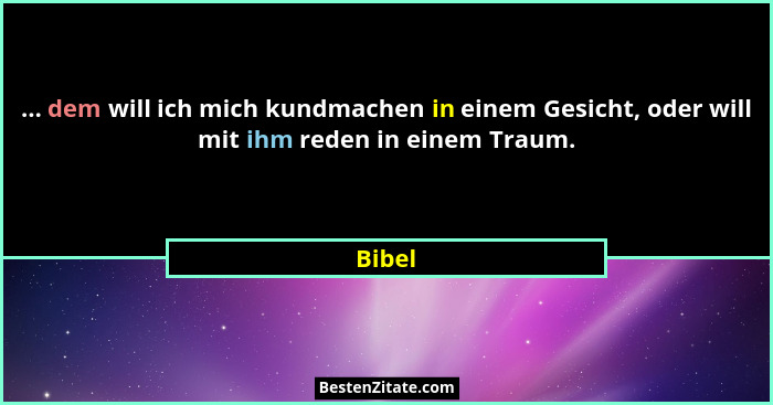 ... dem will ich mich kundmachen in einem Gesicht, oder will mit ihm reden in einem Traum.... - Bibel