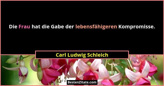 Die Frau hat die Gabe der lebensfähigeren Kompromisse.... - Carl Ludwig Schleich