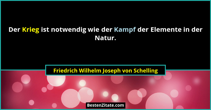 Der Krieg ist notwendig wie der Kampf der Elemente in der Natur.... - Friedrich Wilhelm Joseph von Schelling