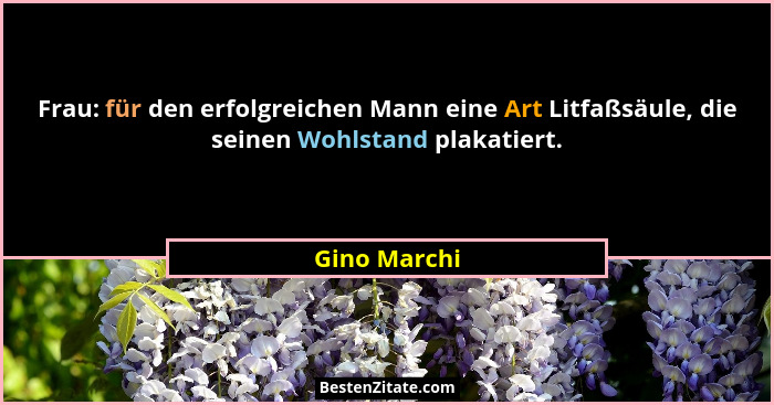 Frau: für den erfolgreichen Mann eine Art Litfaßsäule, die seinen Wohlstand plakatiert.... - Gino Marchi