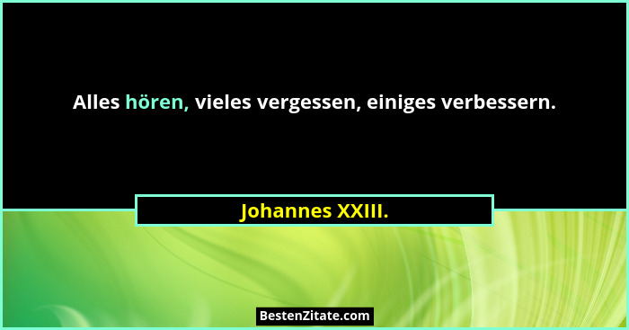 Alles hören, vieles vergessen, einiges verbessern.... - Johannes XXIII.